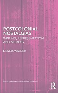 Postcolonial Nostalgias: Writing, Representation and Memory (Routledge Research in Postcolonial Literatures) by Dennis Walder