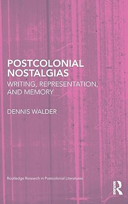 Postcolonial Nostalgias: Writing, Representation and Memory (Routledge Research in Postcolonial Literatures)