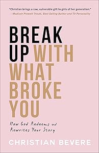 Break Up with What Broke You by Christian Bevere