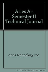 Aries A+ Semester II Technical Journal by Aries Technology Inc.
