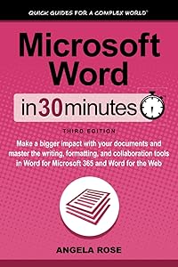 Microsoft Word In 30 Minutes: Make a bigger impact with your documents and master the writing, formatting, and collaboration tools in Word for Microsoft 365 and Word for the Web by Angela Rose