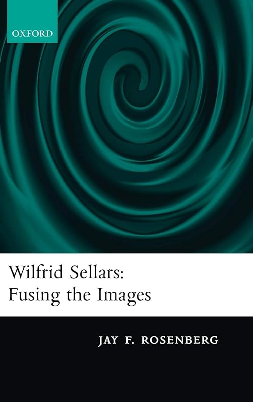 Wilfrid Sellars: Fusing the Images by Jay F. Rosenberg