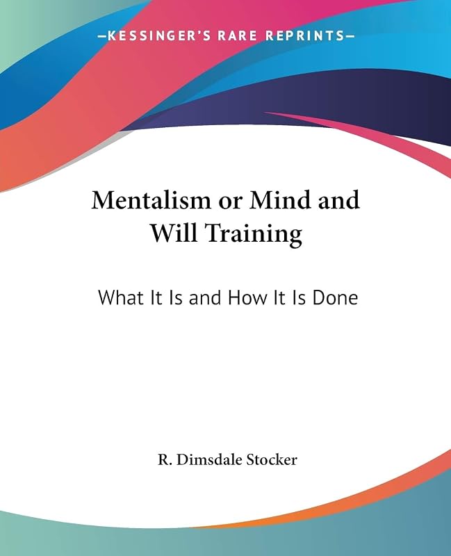 Mentalism or Mind and Will Training: What It Is and How It Is Done by R Dimsdale Stocker