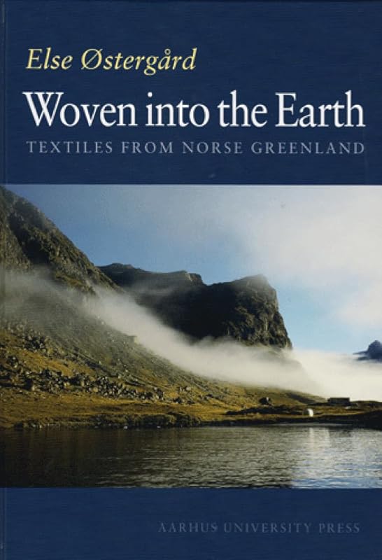 Woven into the Earth: Textile finds in Norse Greenland (None) by Else Ostergaard