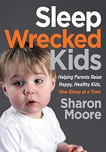 Sleep Wrecked Kids: Helping Parents Raise Happy, Healthy Kids, One Sleep at a Time by Sharon Moore
