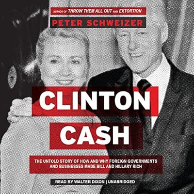 Clinton Cash: The Untold Story of How and Why Foreign Governments and Businesses Helped Make Bill and Hillary Rich