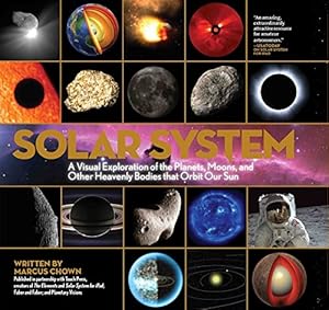 Solar System: A Visual Exploration of All the Planets, Moons and Other Heavenly Bodies that Orbit Our Sun by by Marcus Chown