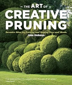 The Art of Creative Pruning: Inventive Ideas for Training and Shaping Trees and Shrubs by Jake Hobson