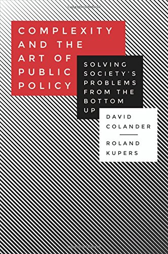 Complexity and the Art of Public Policy: Solving Society's Problems from the Bottom Up by David C Colander