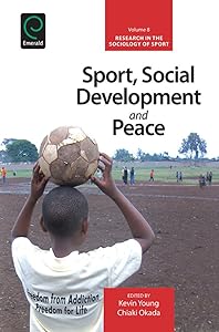 Sport, Social Development and Peace (Research in the Sociology of Sport Book 8) by Kevin Young