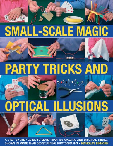 Small-Scale Magic, Party Tricks & Optical Illusions: A Step-by-Step Guide to More Than 100 Amazing and Original Tricks, Shown in More Than 650 Stunning Colour Photographs by Nicholas Einhorn