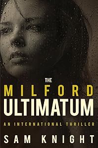 The Milford Ultimatum: An international thriller by Sam Knight