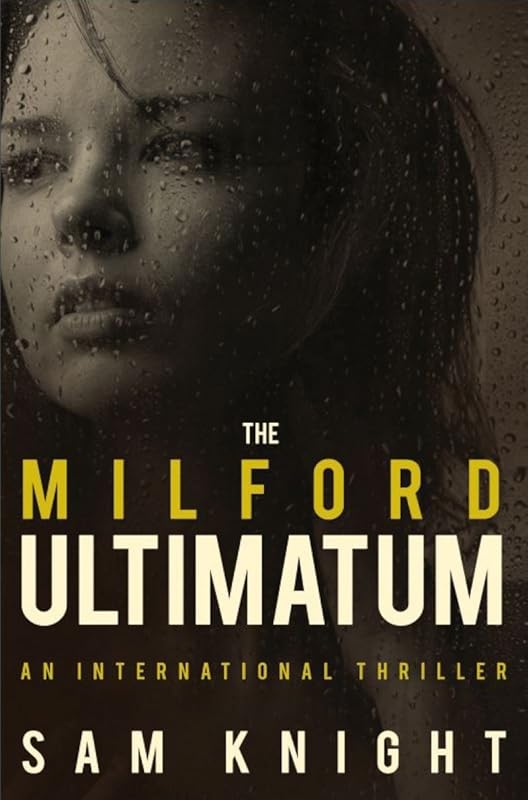 The Milford Ultimatum: An international thriller by Sam Knight