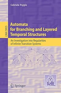 Automata for Branching and Layered Temporal Structures: An Investigation into Regularities of Infinite Transition Systems (Lecture Notes in Computer Science, 5955) by Gabriele Puppis