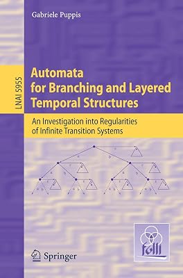 Automata for Branching and Layered Temporal Structures: An Investigation into Regularities of Infinite Transition Systems (Lecture Notes in Computer Science, 5955)