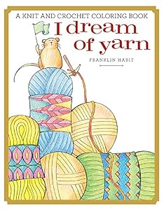 I Dream of Yarn: A Knit and Crochet Coloring Book by Franklin Habit