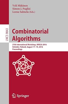 Combinatorial Algorithms: 27th International Workshop, IWOCA 2016, Helsinki, Finland, August 17-19, 2016, Proceedings (Lecture Notes in Computer Science Book 9843)