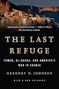 The Last Refuge: Yemen, al-Qaeda, and America's War in Arabia by Gregory D. Johnsen