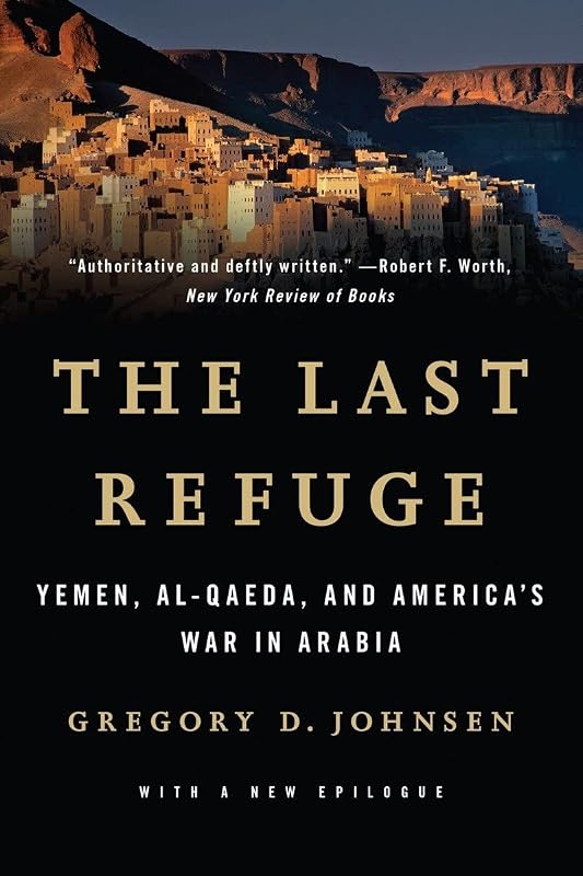 The Last Refuge: Yemen, al-Qaeda, and America's War in Arabia by Gregory D. Johnsen