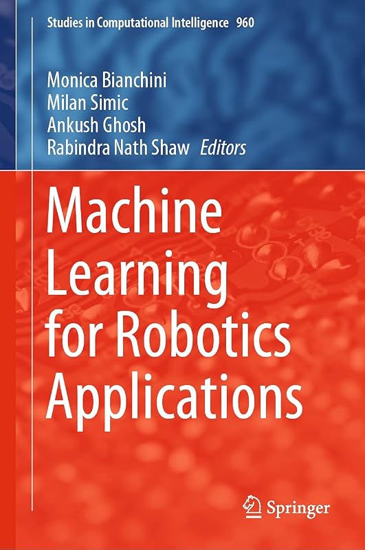 Machine Learning for Robotics Applications (Studies in Computational Intelligence Book 960) by Monica Bianchini