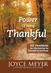 The Power of Being Thankful: 365 Devotions for Discovering the Strength of Gratitude
