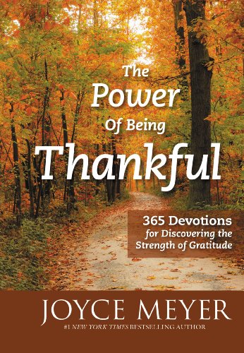 The Power of Being Thankful: 365 Devotions for Discovering the Strength of Gratitude by Joyce Meyer
