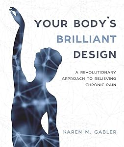 Your Body's Brilliant Design: A Revolutionary Approach to Relieving Chronic Pain by Karen M Gabler