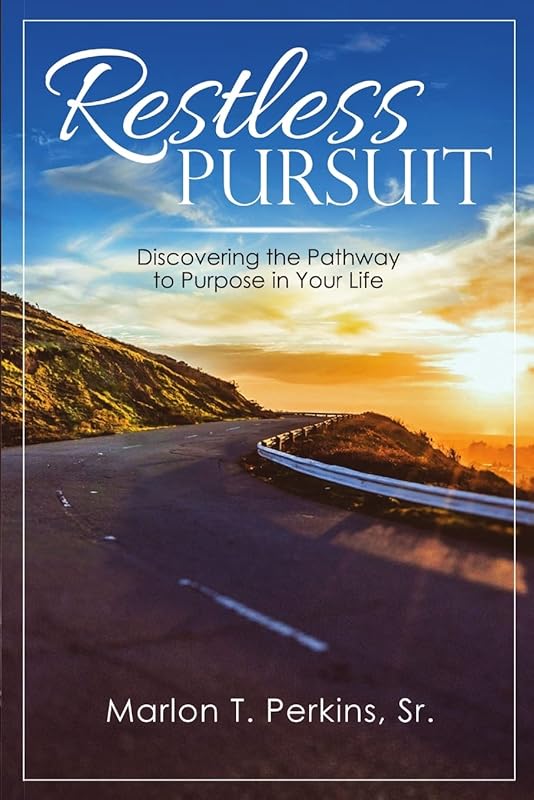 Restless Pursuit: Discovering the Pathway to Purpose in Your Life by Marlon T. Perkins Sr. Sr