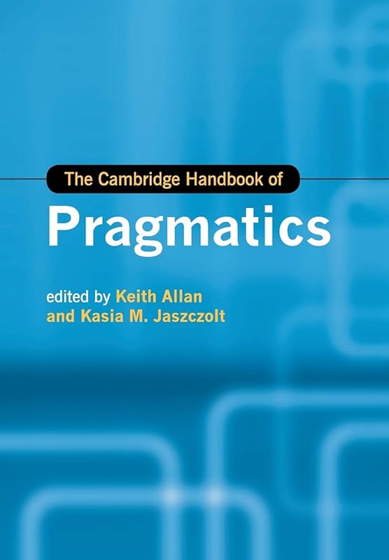 The Cambridge Handbook of Pragmatics (Cambridge Handbooks in Language and Linguistics) by Keith Allan