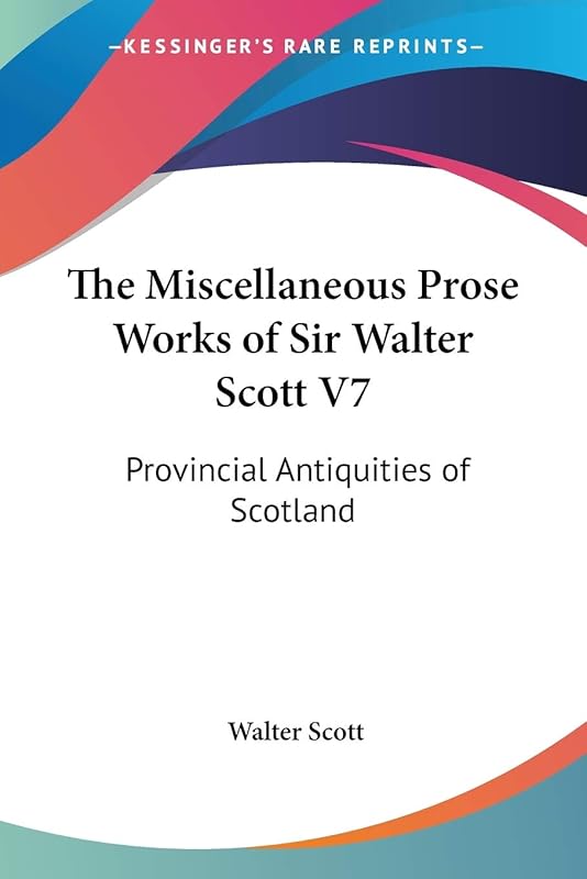 The Miscellaneous Prose Works of Sir Walter Scott V7: Provincial Antiquities of Scotland by Sir Walter Scott