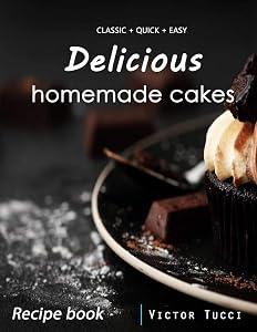 Delicious homemade cakes: cake recipe book by viktor Tucci