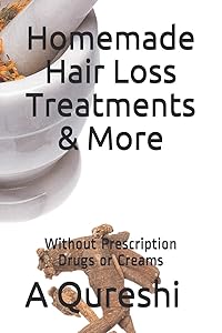 Homemade Hair Loss Treatments & More: Without Prescription Drugs or Creams by A I. Qureshi