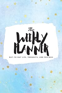 The Weekly Planner: Day-To-Day Life, Thoughts, and Feelings (6x9 Softcover Planner) (6x9 Weekly Planner)