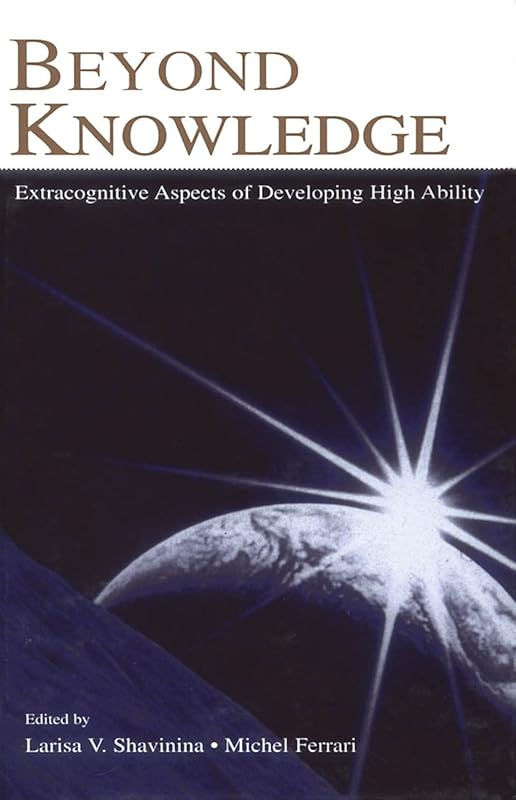 Beyond Knowledge: Extracognitive Aspects of Developing High Ability (Educational Psychology Series) by Larisa V. Shavinina