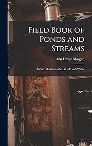 Field Book of Ponds and Streams; an Introduction to the Life of Fresh Water by Ann Haven Morgan