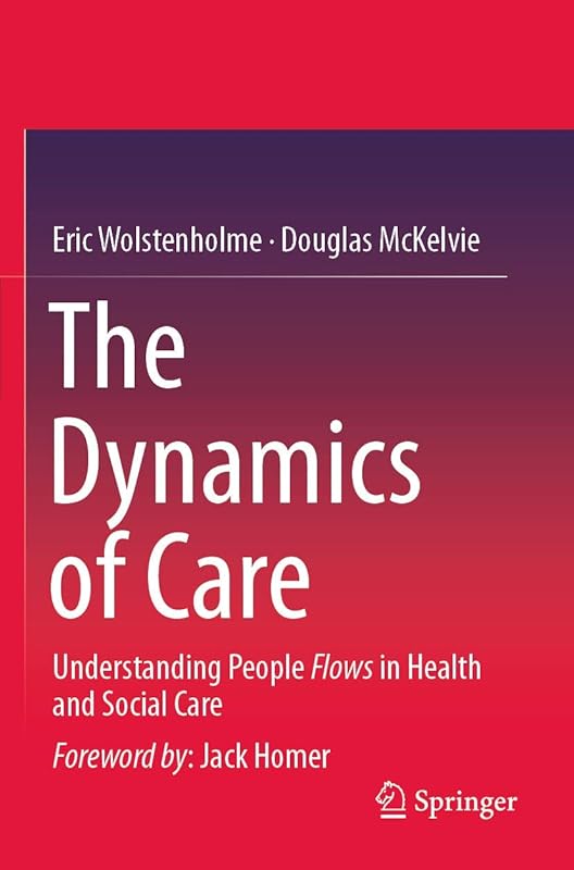 The Dynamics of Care: Understanding People Flows in Health and Social Care by Eric Wolstenholme