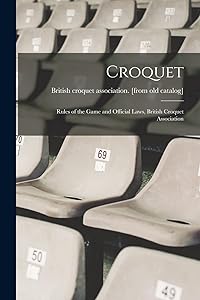 Croquet; Rules of the Game and Official Laws, British Croquet Association by British Croquet Association [From Ol