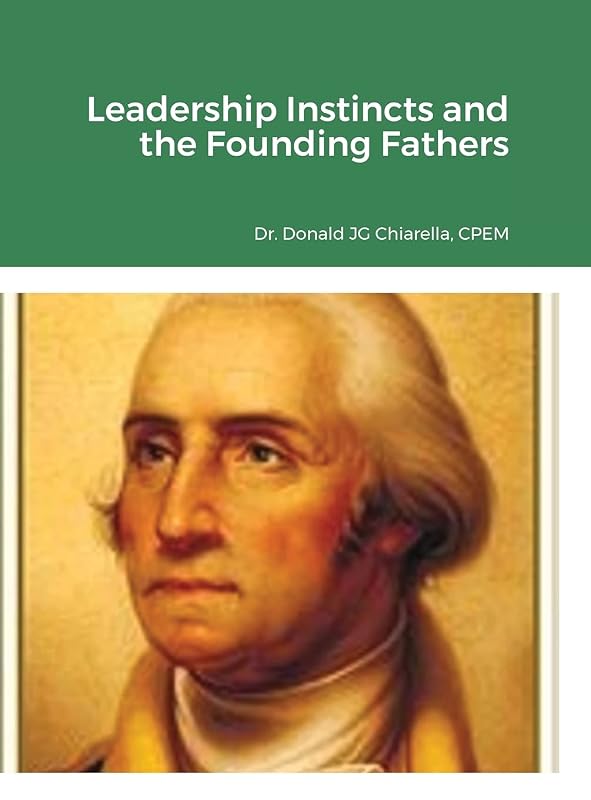 Leadership Instincts and the Founding Fathers by Donald Chiarella