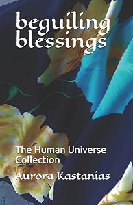 beguiling blessings: The Human Universe Collection (Poeticles Collections) by Aurora Kastanias