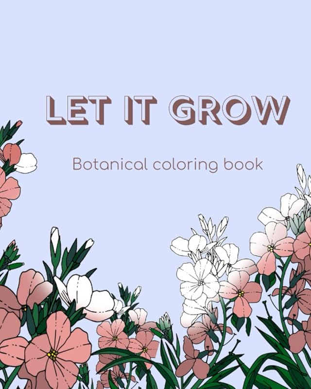 Let it grow: botanical coloring book for adults and teens with 50 beautiful floral designs by Angela Reig