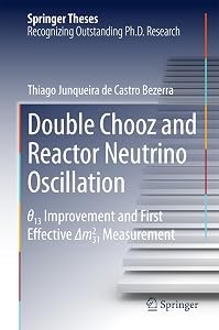 Double Chooz and Reactor Neutrino Oscillation: θ_13 Improvement and First Effective Δm^2_31 Measurement (Springer Theses) by Thiago Junqueira de Castro Bezerra