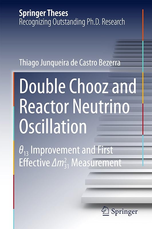 Double Chooz and Reactor Neutrino Oscillation: θ_13 Improvement and First Effective Δm^2_31 Measurement (Springer Theses) by Thiago Junqueira de Castro Bezerra