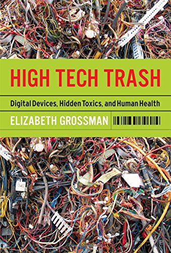 High Tech Trash: Digital Devices, Hidden Toxics, and Human Health by Elizabeth Grossman
