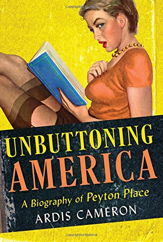 Unbuttoning America: A Biography of "Peyton Place" by Ardis Cameron