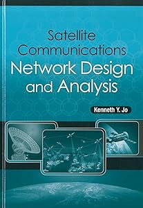 Satellite Communications Network Design and Analysis by Kenneth Y Jo
