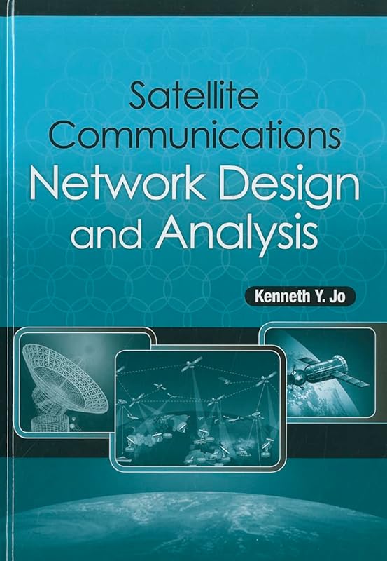 Satellite Communications Network Design and Analysis by Kenneth Y Jo