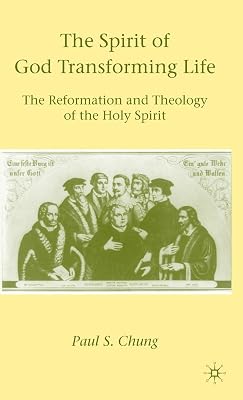 The Spirit of God Transforming Life: The Reformation and Theology of the Holy Spirit