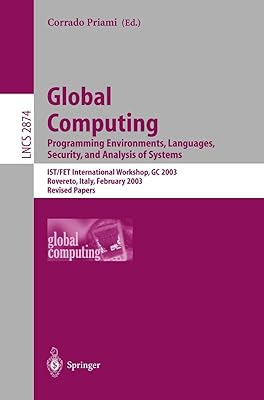 Global Computing. Programming Environments, Languages, Security, and Analysis of Systems: IST/FET International Workshop, GC 2003, Rovereto, Italy, ... (Lecture Notes in Computer Science, 2874)