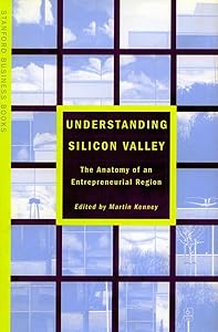 Understanding Silicon Valley: The Anatomy of an Entrepreneurial Region (Stanford Business Books (Paperback)) by Martin Kenney