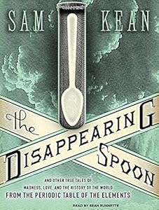 The Disappearing Spoon: And Other True Tales of Madness, Love, and the History of the World from the Periodic Table of the Elements
